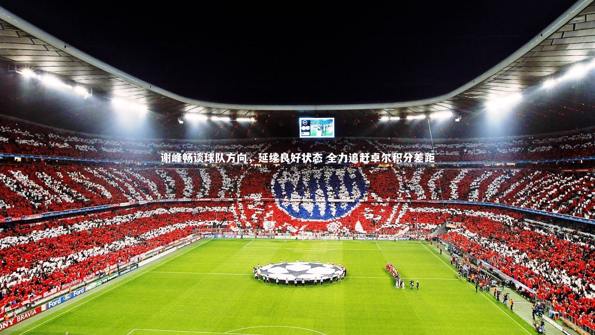 南宫娱乐官网|谢峰畅谈球队方向，延续良好状态 全力追赶卓尔积分差距