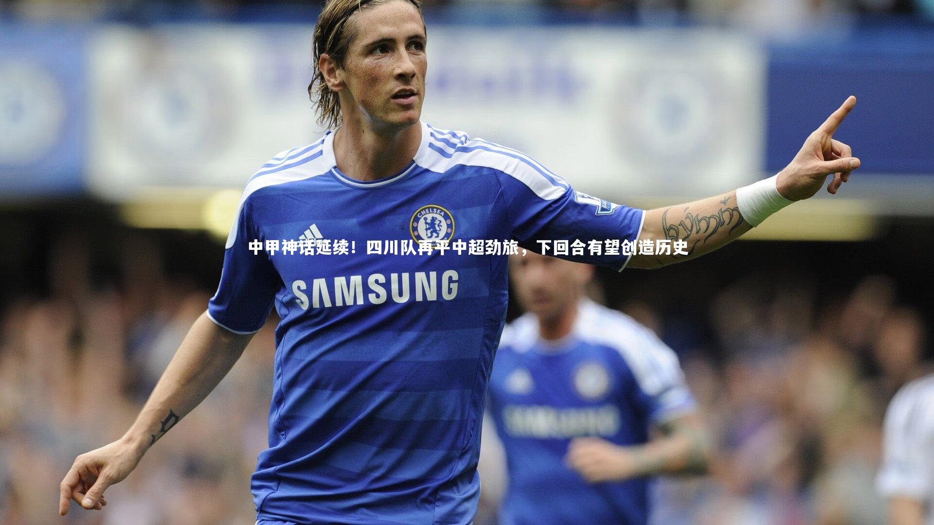 中甲神话延续！四川队再平中超劲旅，下回合有望创造历史