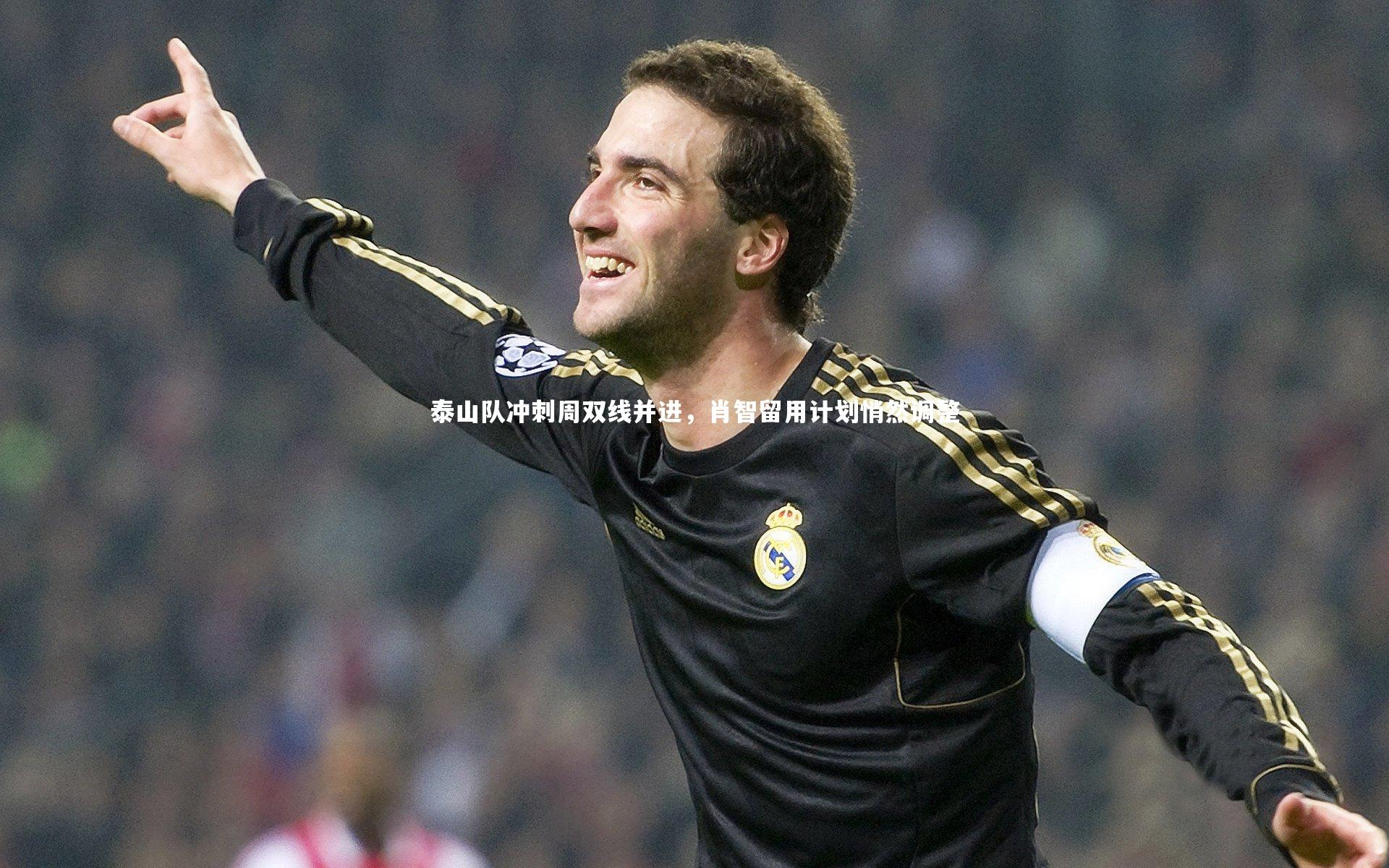 南宫娱乐官网_泰山队冲刺周双线并进，肖智留用计划悄然调整